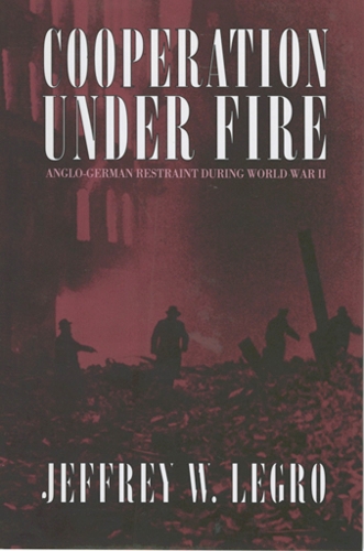 Паперова книга «Cooperation under Fire: Anglo-German Restraint during World War II», автор Джеффрі В. Легро - фото №1