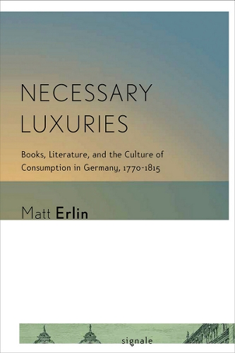Бумажная книга «Necessary Luxuries: Books, Literature, and the Culture of Consumption in Germany, 1770–1815», автор Мэтт Эрлин - фото №1