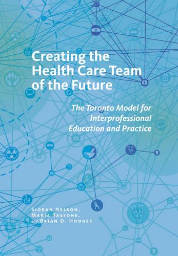Бумажная книга «Creating the Health Care Team of the Future: The Toronto Model for Interprofessional Education and Practice», авторов Брайан Д. Ходжес, Мария Тассоне, Шивон Нельсон - фото №1