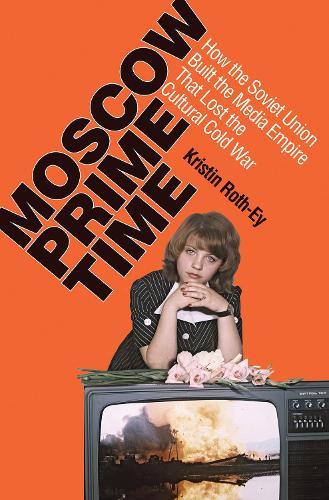 Паперова книга «Moscow Prime Time: How the Soviet Union Built the Media Empire that Lost the Cultural Cold War», автор Крістін Рот-Ей - фото №1
