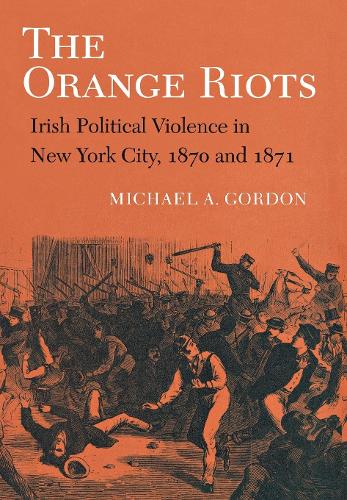 Бумажная книга «The Orange Riots: Irish Political Violence in New York City, 1870 and 1871», автор Майкл А. Гордон - фото №1