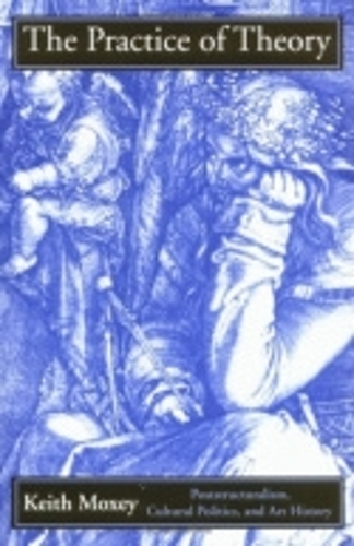 Бумажная книга «The Practice of Theory: Poststructuralism, Cultural Politics, and Art History», автор Кит Мокси - фото №1