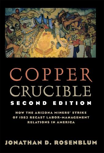 Бумажная книга «Copper Crucible: How the Arizona Miners' Strike of 1983 Recast Labor-Management Relations in America», автор Джонатан Д. Розенблюм - фото №1