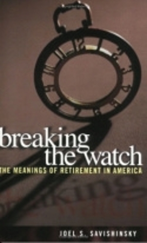 Паперова книга «Breaking the Watch: The Meanings of Retirement in America», автор Джоел С. Савішинськи - фото №1