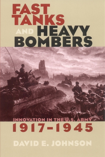 Паперова книга «Fast Tanks and Heavy Bombers: Innovation in the U.S. Army, 1917–1945», автор Девід Е. Джонсон - фото №1