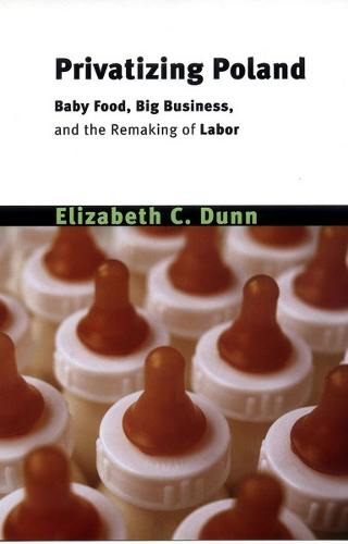 Бумажная книга «Privatizing Poland: Baby Food, Big Business, and the Remaking of Labor», автор Элизабет Каллен Данн - фото №1