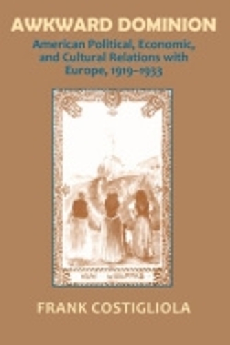 Бумажная книга «Awkward Dominion: American Political, Economic, and Cultural Relations with Europe, 1919–1933», автор Фрэнк К. Костильола - фото №1