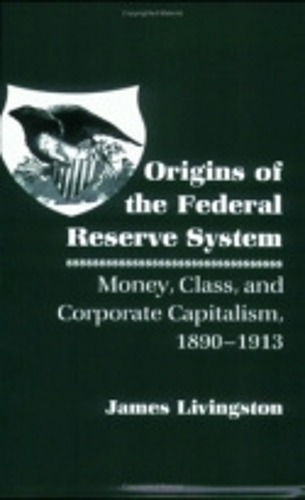 Бумажная книга «Origins of the Federal Reserve System: Money, Class, and Corporate Capitalism, 1890–1913», автор Джеймс Ливингстон - фото №1