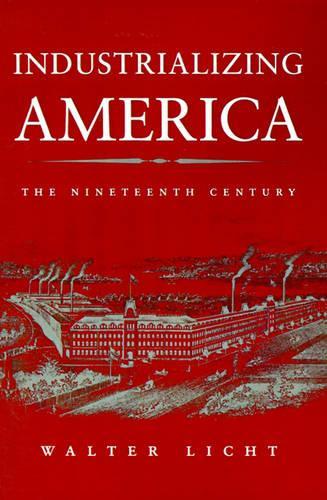 Бумажная книга «Industrializing America: The Nineteenth Century», автор Вальтер Лихт - фото №1