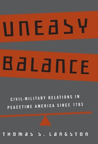Бумажная книга «Uneasy Balance: Civil-Military Relations in Peacetime America since 1783», автор Томас С. Лэнгстон - фото №1