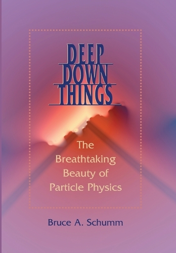 [object Object] «Deep Down Things: The Breathtaking Beauty of Particle Physics», автор Брюс А. Шумм - фото №1