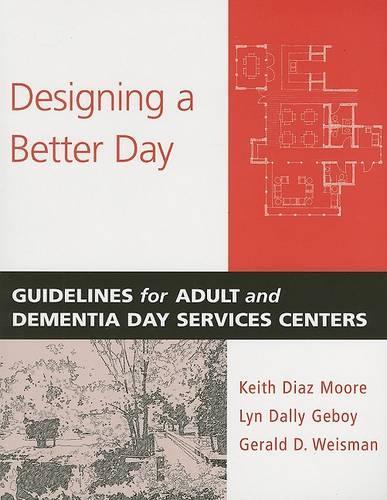 Бумажная книга «Designing a Better Day: Guidelines for Adult and Dementia Day Services Centers», авторов Джеральд Д. Вайсман, Кит Диас Мур, Лин Дэлли Гебой - фото №1
