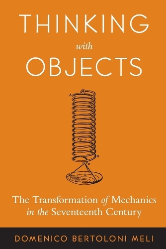 Бумажная книга «Thinking with Objects: The Transformation of Mechanics in the Seventeenth Century», автор Доменико Бертолони Мели - фото №1