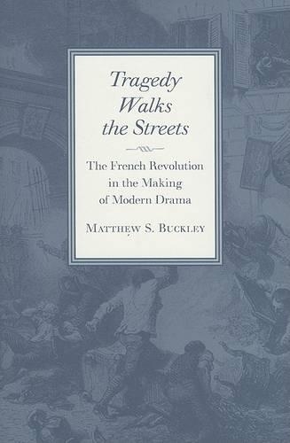 Бумажная книга «Tragedy Walks the Streets: The French Revolution in the Making of Modern Drama», автор Мэтью С. Бакли - фото №1