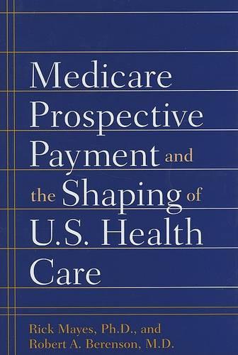 Бумажная книга «Medicare Prospective Payment and the Shaping of U.S. Health Care», авторов Рик Майес, Роберт А. Беренсон - фото №1