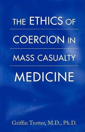 Бумажная книга «The Ethics of Coercion in Mass Casualty Medicine», автор Гриффин Троттер - фото №1