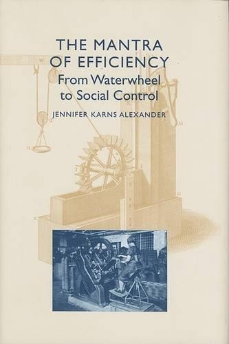 Бумажная книга «The Mantra of Efficiency: From Waterwheel to Social Control», автор Дженнифер Карнс Александр - фото №1