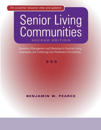 Бумажная книга «Senior Living Communities: Operations Management and Marketing for Assisted Living, Congregate, and Continuing Care Retirement Communities», автор Бенджамин В. Пирс - фото №1