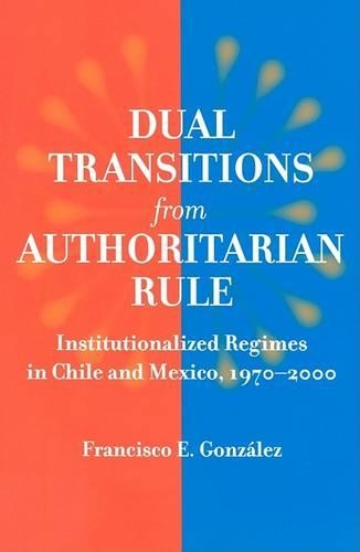 Паперова книга «Dual Transitions from Authoritarian Rule: Institutionalized Regimes in Chile and Mexico, 1970–2000», автор Франциско Е. Гонсалес - фото №1