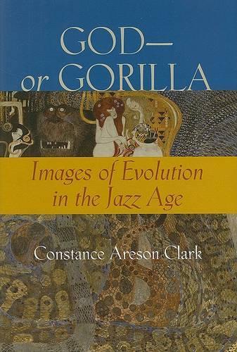 Паперова книга «God—or Gorilla: Images of Evolution in the Jazz Age», автор Констанс А. Кларк - фото №1