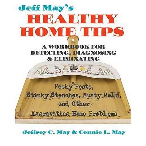 Бумажная книга «Jeff May’s Healthy Home Tips: A Workbook for Detecting, Diagnosing, and Eliminating Pesky Pests, Stinky Stenches, Musty Mold, and Other Aggravating Home Problems», авторов Конни Л. Мэй, Джеффри К. Мэй - фото №1