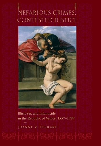 Бумажная книга «Nefarious Crimes, Contested Justice: Illicit Sex and Infanticide in the Republic of Venice, 1557–1789», автор Джоанн М. Ферраро - фото №1