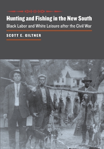 Бумажная книга «Hunting and Fishing in the New South: Black Labor and White Leisure after the Civil War», автор Скотт Э. Гилтнер - фото №1