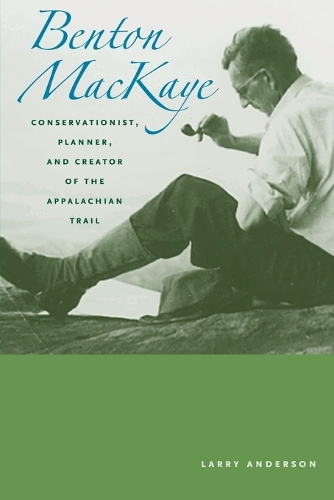 Паперова книга «Benton MacKaye: Conservationist, Planner, and Creator of the Appalachian Trail», автор Ларрі Андерсон - фото №1