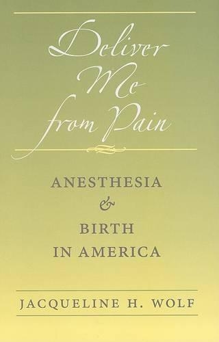 Бумажная книга «Deliver Me from Pain: Anesthesia and Birth in America», автор Жаклин Х. Вольф - фото №1
