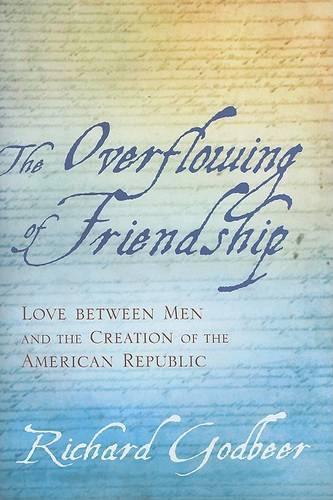 Бумажная книга «The Overflowing of Friendship: Love between Men and the Creation of the American Republic», автор Ричард Годбир - фото №1