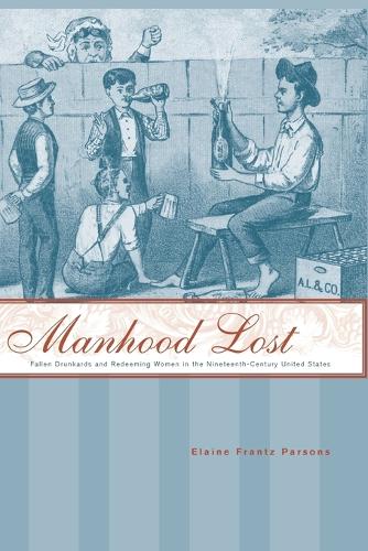 Бумажная книга «Manhood Lost: Fallen Drunkards and Redeeming Women in the Nineteenth-Century United States», автор Элейн Франц Парсонс - фото №1