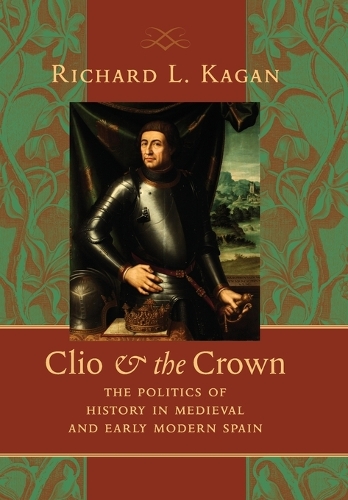Бумажная книга «Clio and the Crown: The Politics of History in Medieval and Early Modern Spain», автор Ричард Л. Каган - фото №1