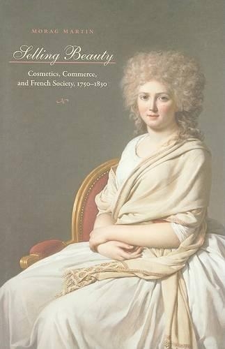 Бумажная книга «Selling Beauty: Cosmetics, Commerce, and French Society, 1750–1830», автор Мораг Мартин - фото №1