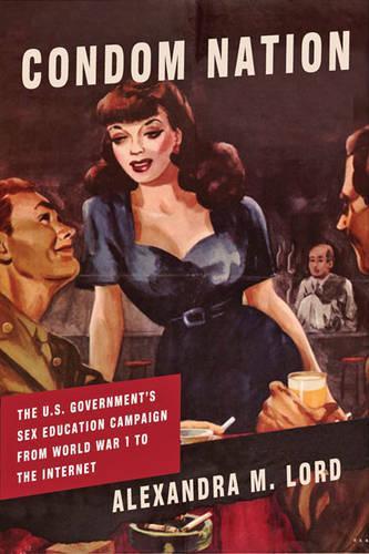 Бумажная книга «Condom Nation: The U.S. Government's Sex Education Campaign from World War I to the Internet», автор Александра М. Лорд - фото №1