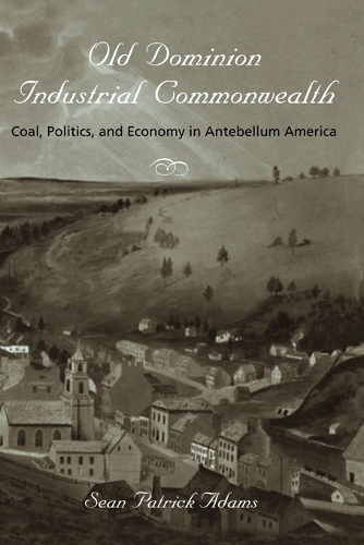 Бумажная книга «Old Dominion, Industrial Commonwealth: Coal, Politics, and Economy in Antebellum America», автор Шон Патрик Адамс - фото №1
