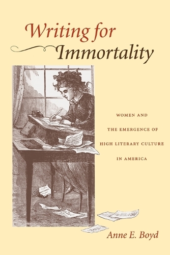 Бумажная книга «Writing for Immortality: Women and the Emergence of High Literary Culture in America», автор Энн Э. Бойд - фото №1