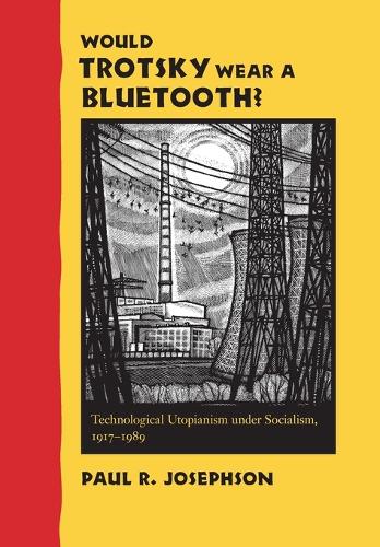 Паперова книга «Would Trotsky Wear a Bluetooth?: Technological Utopianism under Socialism, 1917–1989», автор Пол Р. Джозефсон - фото №1