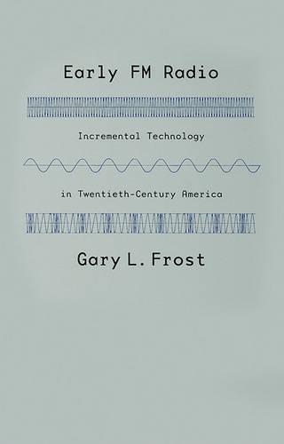 Паперова книга «Early FM Radio: Incremental Technology in Twentieth-Century America», автор Гарі Л. Фрост - фото №1