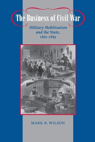 Бумажная книга «The Business of Civil War: Military Mobilization and the State, 1861–1865», автор Марк Р. Уилсон - фото №1