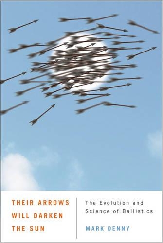 Бумажная книга «Their Arrows Will Darken the Sun: The Evolution and Science of Ballistics», автор Марк Денни - фото №1