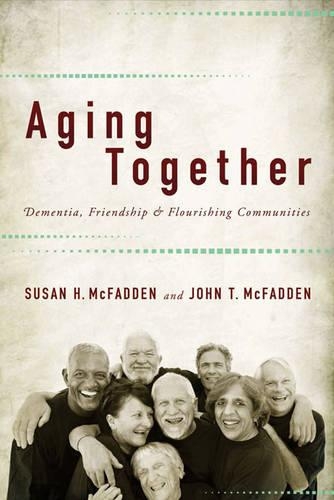 Паперова книга «Aging Together: Dementia, Friendship, and Flourishing Communities», авторів Джон Т. Макфадден, Сьюзен Х. МакФадден - фото №1