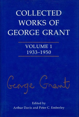 Бумажная книга «Collected Works of George Grant: Volume 1 (1933-1950)», автор Джордж Грант - фото №1