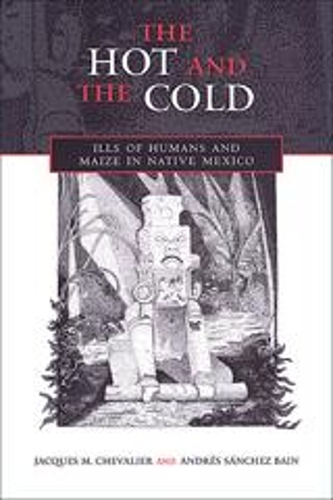 [object Object] «The Hot and the Cold: Ills of Humans and Maize in Native Mexico», авторів Жак М. Шевальє, В. Андрес (Санчес) Бейн - фото №1