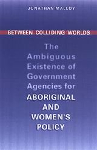 Бумажная книга «Between Colliding Worlds: The Ambiguous Existence of Government Agencies for Aboriginal and Women's Policy», автор Джонатан Мэллой - фото №1