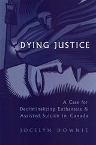 Бумажная книга «Dying Justice: A Case for Decriminalizing Euthanasia and Assisted Suicide in Canada», автор Джослин Дауни - фото №1
