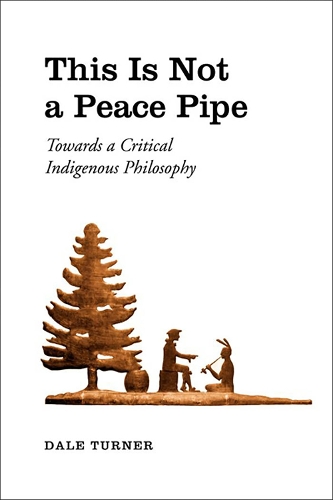 Паперова книга «This Is Not a Peace Pipe: Towards a Critical Indigenous Philosophy», автор Дейл Тернер - фото №1