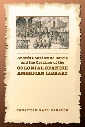 Бумажная книга «Andrés González de Barcia and the Creation of the Colonial Spanish American Library», автор Джонатан Карлион - фото №1