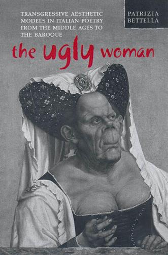 Бумажная книга «The Ugly Woman: Transgressive Aesthetic Models in Italian Poetry from the Middle Ages to the Baroque», автор Патриция Беттелла - фото №1
