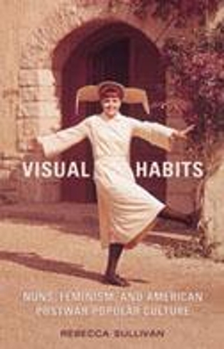 Паперова книга «Visual Habits: Nuns, Feminism, And American Postwar Popular Culture», автор Ребекка Салліван - фото №1