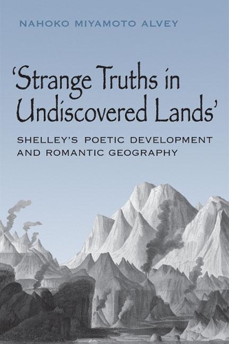 Бумажная книга «Strange Truths in Undiscovered Lands: Shelley's Poetic Development and Romantic Geography», автор Нахоко Миямото Алви - фото №1
